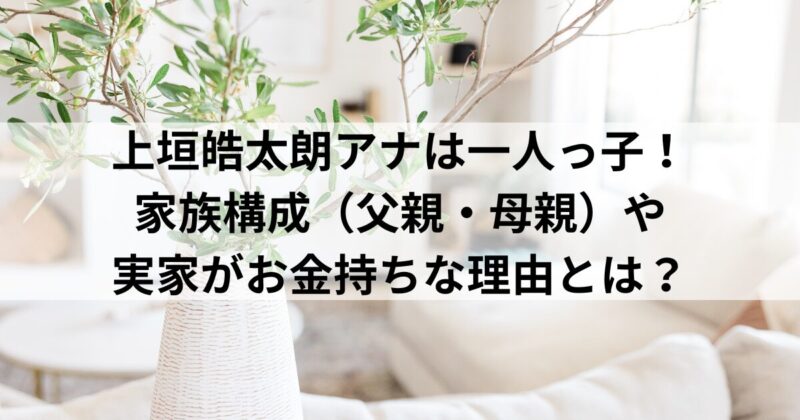 上垣皓太朗は一人っ子！家族構成（父親・母親）や西宮市の実家がお金持ちな理由とは？