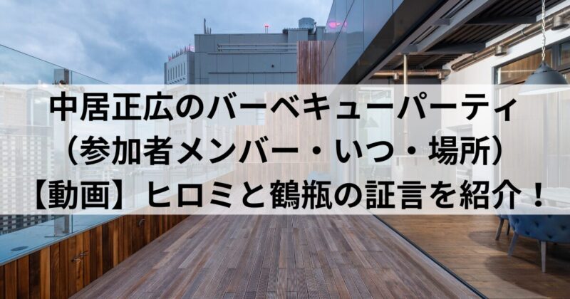 中居正広のバーベキューパーティ（参加者メンバー・いつ・場所）・ヒロミと鶴瓶の証言を紹介！